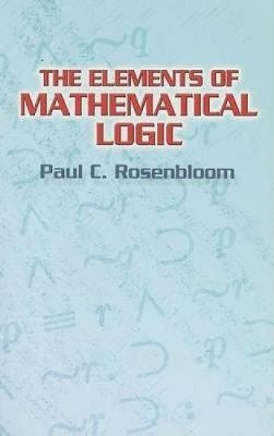 The Elements of Mathematical Logic - Paul C Rosenbloom