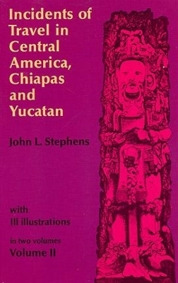 Incidents of Travel in Central America, Chiapas and Yucatan: v. 2 - John L. Stephens