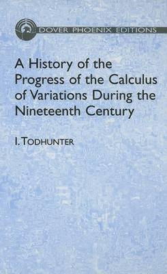 A History of the Progress of the Calculus of Variations During the Nineteenth Century - Isaac Todhunter