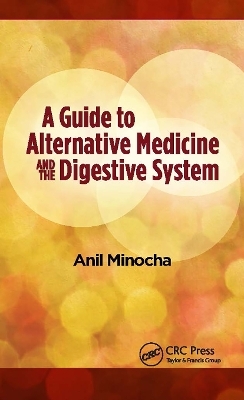 A Guide to Alternative Medicine and the Digestive System - Anil Minocha