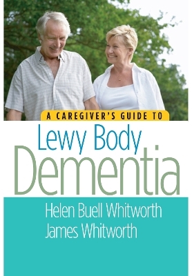 A Caregiver's Guide to Lewy Body Dementia - Helen Buell Whitworth, James A. Whitworth