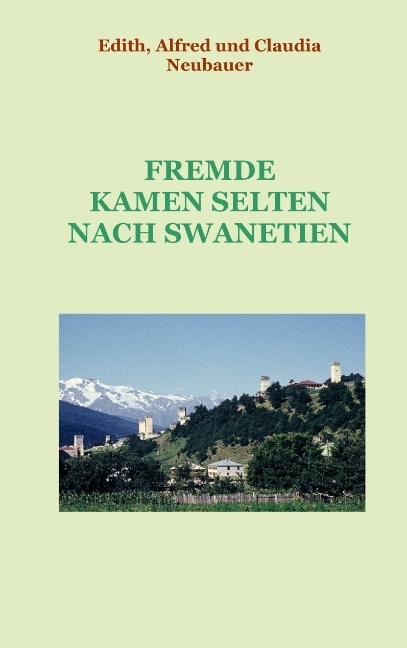 Fremde kamen selten nach Swanetien - Edith Neubauer, Alfred Neubauer, Claudia Neubauer