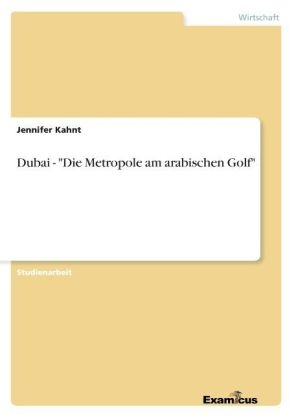 Dubai - "Die Metropole am arabischen Golf" - Jennifer Kahnt