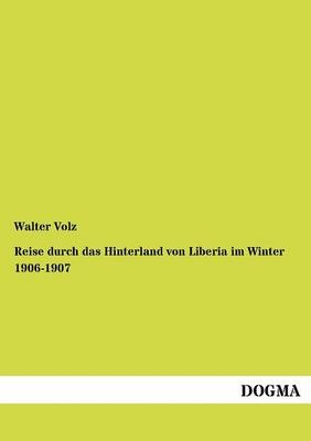 Reise durch das Hinterland von Liberia im Winter 1906-1907 - Walter Volz