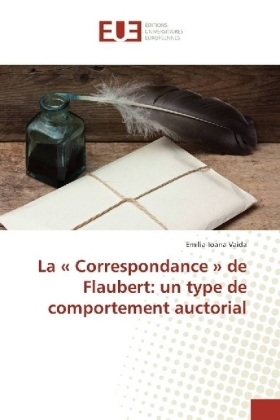 La Â« Correspondance Â» de Flaubert: un type de comportement auctorial - Emilia-Ioana Vaida