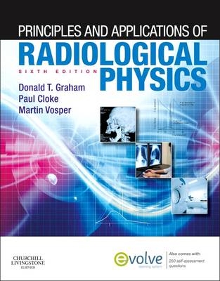 Principles and Applications of Radiological Physics - Donald Graham, Paul Cloke, Martin Vosper