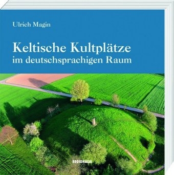 Keltische Kultplätze im deutschsprachigen Raum - Ulrich Magin