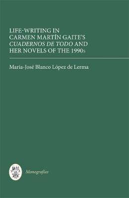 Life Writing in Carmen Martín Gaite's Cuadernos de todo and her Novels of the 1990s - Maria-José Blanco López de Lerma