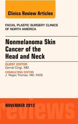 Nonmelanoma Skin Cancer of the Head and Neck, An Issue of Facial Plastic Surgery Clinics - Cemal Cingi