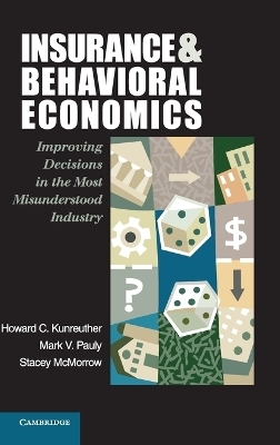 Insurance and Behavioral Economics - Howard C. Kunreuther, Mark V. Pauly, Stacey McMorrow