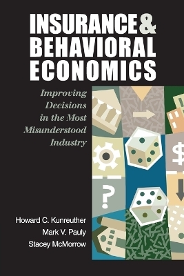 Insurance and Behavioral Economics - Howard C. Kunreuther, Mark V. Pauly, Stacey McMorrow