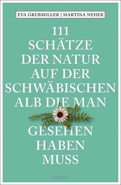 111 Schätze der Natur auf der Schwäbischen Alb, die man gesehen haben muss - Eva Grubmiller, Martina Neher