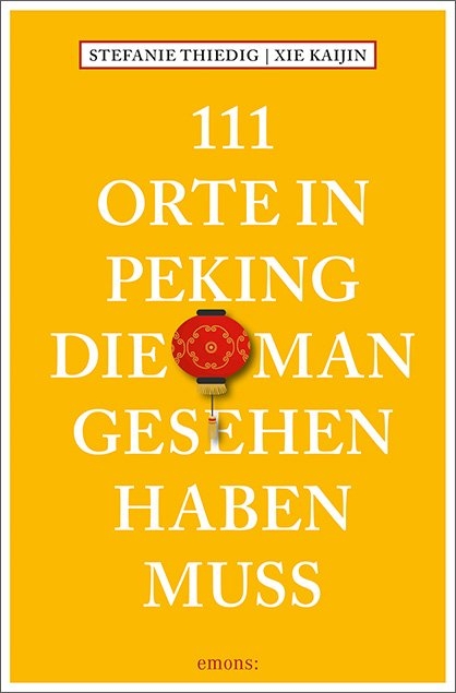 111 Orte in Peking, die man gesehen haben muss - Stefanie Thiedig, Xie Kaijin