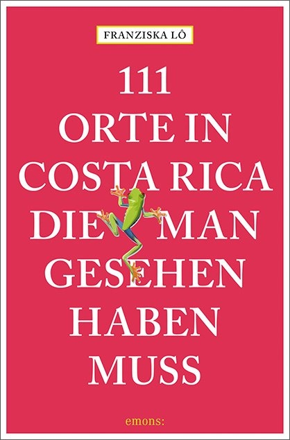 111 Orte in Costa Rica, die man gesehen haben muss - Franziska Lô