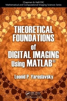 Theoretical Foundations of Digital Imaging Using MATLAB - Leonid P. Yaroslavsky