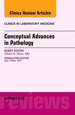 Conceptual Advances in Pathology, An Issue of Clinics in Laboratory Medicine - Zoltan Oltvai