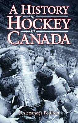 History of Hockey in Canada, A - J. Alexander Poulton