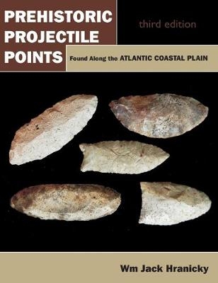 Prehistoric Projectile Points Found Along the Atlantic Coastal Plain - Wm Jack Hranicky