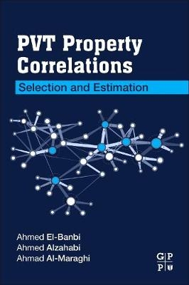 PVT Property Correlations - Ahmed El-Banbi, Ahmed Alzahabi, Ahmed El-Maraghi