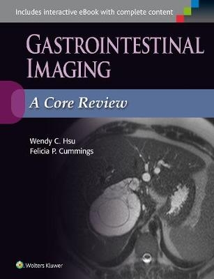 Gastrointestinal Imaging: A Core Review - Wendy C. Hsu, Felicia P. Cummings