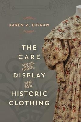 The Care and Display of Historic Clothing - Karen M. DePauw