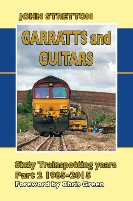 Garratts and Guitars Sixty Trainspotting Years - John Stretton