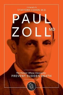 Paul Zoll MD; The Pioneer Whose Discoveries Prevent Sudden Death - Stafford I Cohen