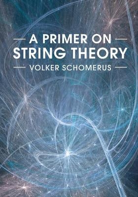 A Primer on String Theory - Volker Schomerus