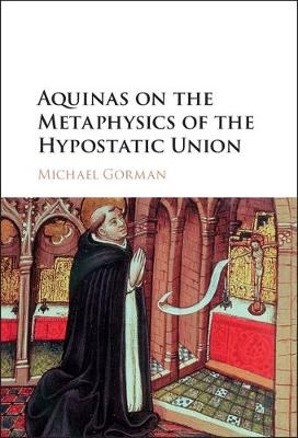 Aquinas on the Metaphysics of the Hypostatic Union - Michael Gorman