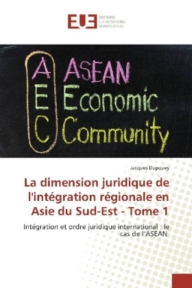 La dimension juridique de l'intÃ©gration rÃ©gionale en Asie du Sud-Est - Tome 1 - Jacques Dupouey