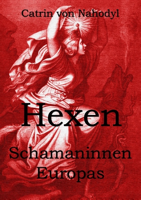 Hexen - Schamaninnen Europas - Catrin von Nahodyl