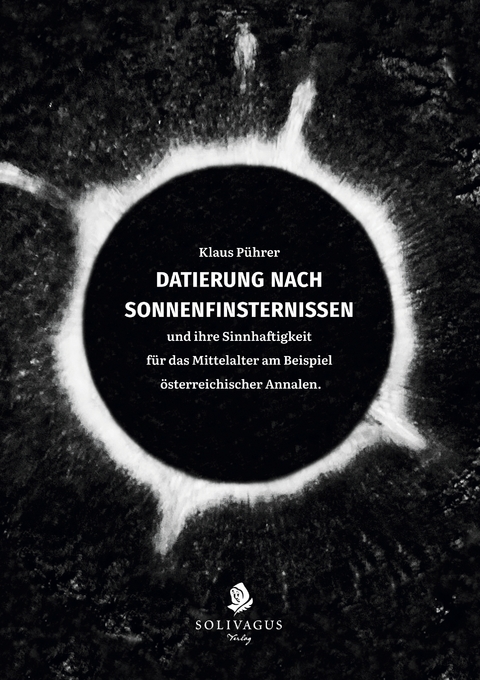 Datierung nach Sonnenfinsternissen und ihre Sinnhaftigkeit für das Mittelalter am Beispiel österreichischer Annalen. - Klaus Pührer