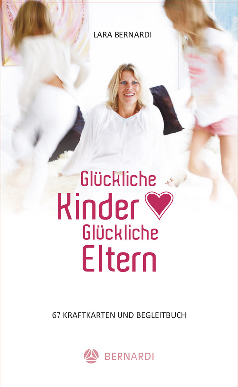 Glückliche Kinder - Glückliche Eltern - Lara Bernardi