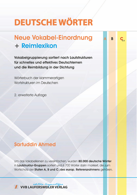 DEUTSCHE WÖRTER - Neue Vokabel-Einordnung + REIMLEXIKON: Vokabelgruppierung sortiert nach Lautstrukturen für schnelles und effektives Deutschlernen und die Reimbildung in der Dichtung. Handbuch der klammerartigen Wortstrukturen im Deutschen. - Sarfuddin Ahmed