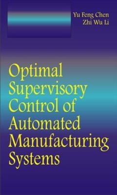 Optimal Supervisory Control of Automated Manufacturing Systems - Yufeng Chen, ZhiWu Li