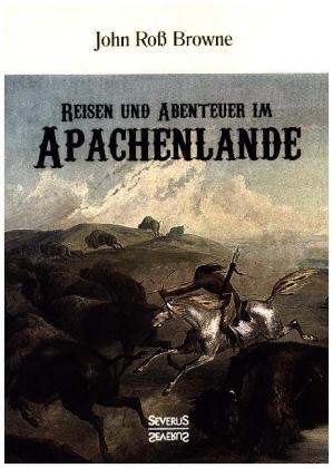 Reisen und Abenteuer im Apachenlande - John Roß Browne