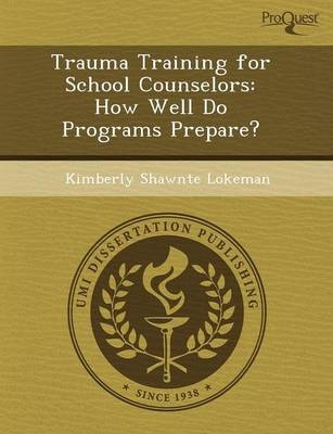 Trauma Training for School Counselors: How Well Do Programs Prepare? - Donald Joseph Pole, Kimberly Shawnte Lokeman