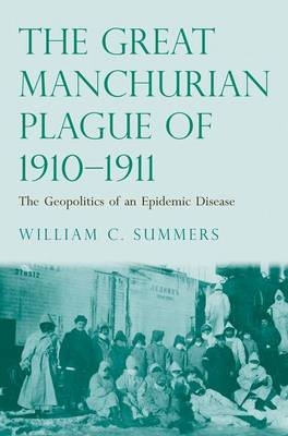 The Great Manchurian Plague of 1910-1911 - William C. Summers