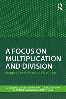 A Focus on Multiplication and Division - Elizabeth T. Hulbert, Marjorie M. Petit, Caroline B. Ebby, Elizabeth P. Cunningham, Robert E. Laird