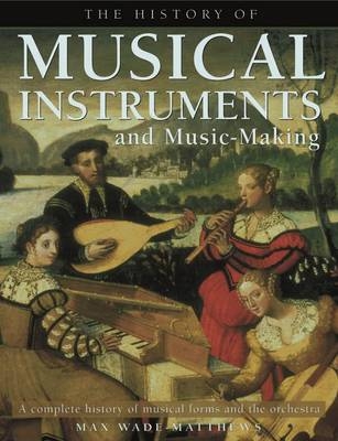 History of Musical Instruments and Music-making - Max Wade-Matthews