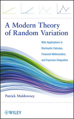 A Modern Theory of Random Variation – With Applications in Stochastic Calculus, Financial Mathematics, and Feynman Integration - Patrick Muldowney