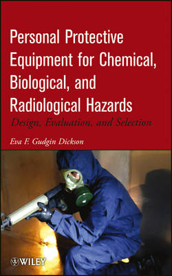 Personal Protective Equipment for Chemical, Biolog Biological, and Radiological Hazards – Design, Evaluation, and Selection - EF Dickson