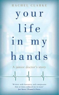 Your Life In My Hands - a Junior Doctor's Story - Rachel Clarke