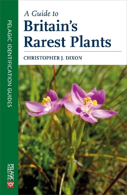 A Guide to Britain's Rarest Plants - Christopher Dixon