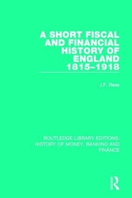 A Short Fiscal and Financial History of England, 1815-1918 - J.F. Rees