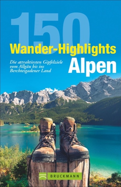 150 Wander-Highlights Alpen - Bernhard Irlinger, Hildegard Hüsler, Peter Freier, Heinrich Bauregger, Markus und Janina Meier, Michael Pröttel