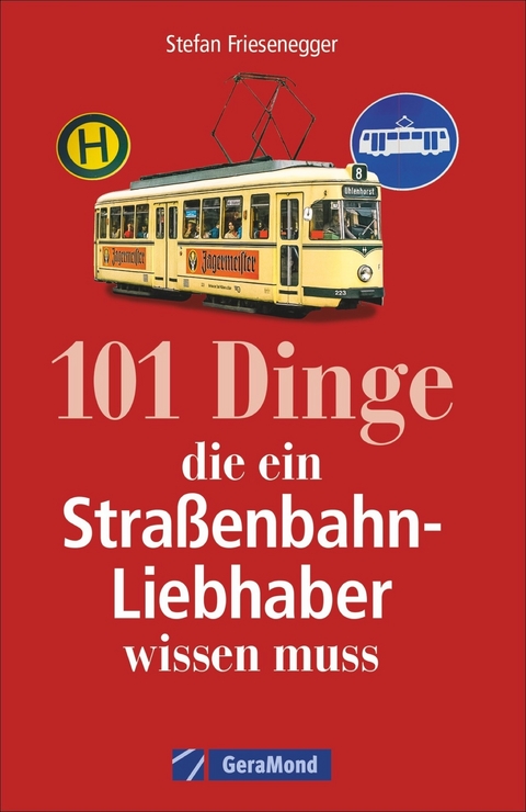 101 Dinge, die ein Straßenbahn-Liebhaber wissen muss - Stefan Friesenegger