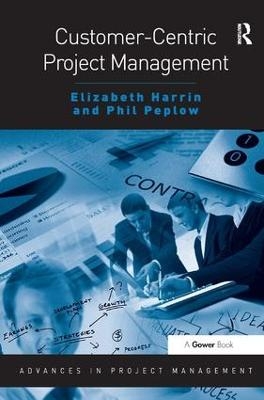 Customer-Centric Project Management - Elizabeth Harrin, Phil Peplow