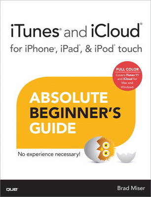 iTunes and iCloud for iPhone, iPad, & iPod touch Absolute Beginner's Guide - Brad Miser