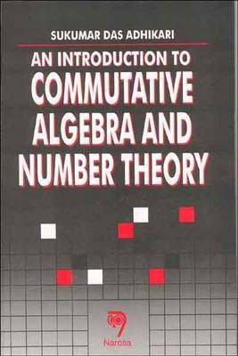 An Introduction to Commutative Algebra and Number Theory - Sadhan D. Adhikari, S. K. Das